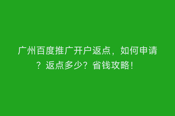 广州百度推广开户返点，如何申请？返点多少？省钱攻略！