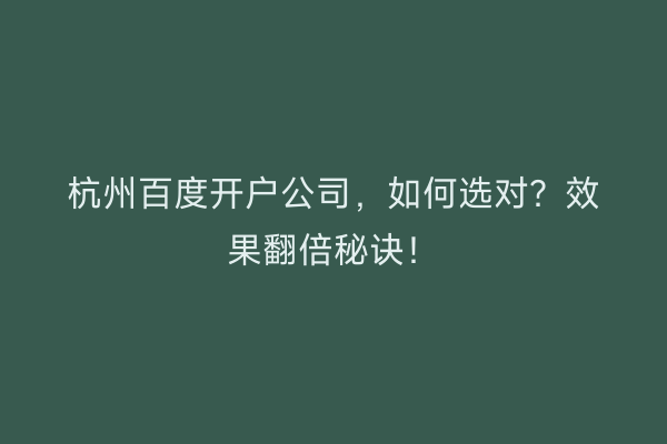 杭州百度开户公司，如何选对？效果翻倍秘诀！