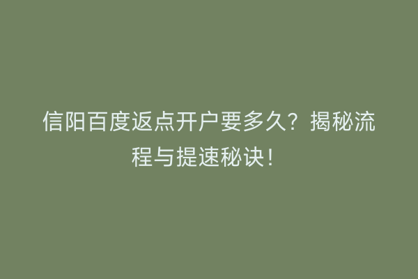 信阳百度返点开户要多久？揭秘流程与提速秘诀！