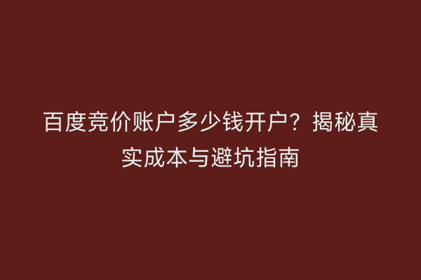 百度竞价账户多少钱开户？揭秘真实成本与避坑指南