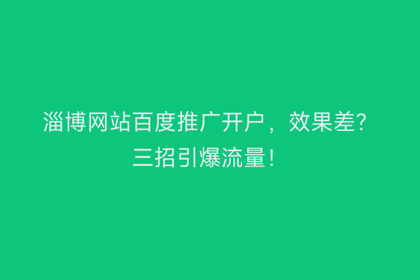 淄博网站百度推广开户，效果差？三招引爆流量！