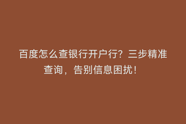 百度怎么查银行开户行？三步精准查询，告别信息困扰！