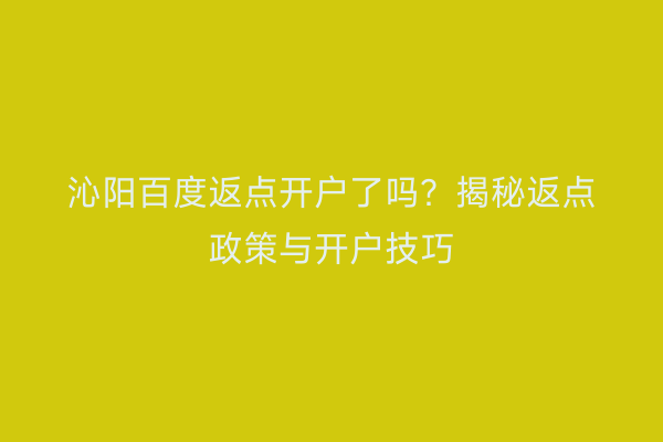 沁阳百度返点开户了吗？揭秘返点政策与开户技巧