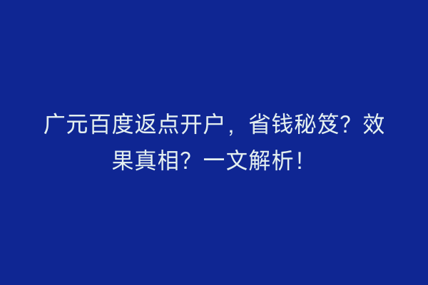 广元百度返点开户，省钱秘笈？效果真相？一文解析！