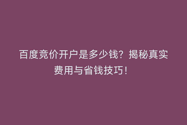 百度竞价开户是多少钱？揭秘真实费用与省钱技巧！