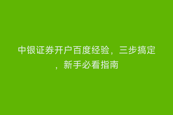 中银证券开户百度经验，三步搞定，新手必看指南