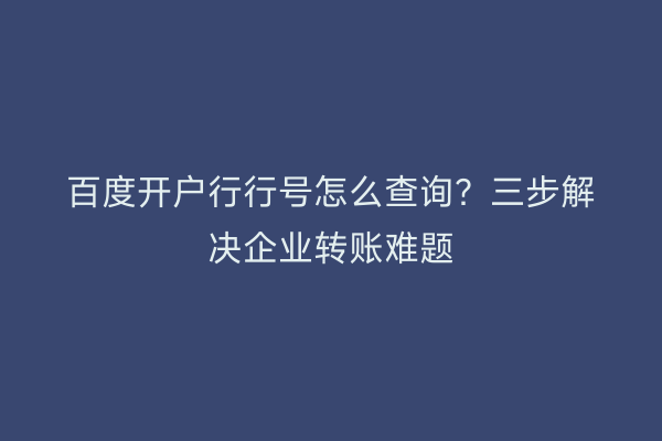 百度开户行行号怎么查询？三步解决企业转账难题