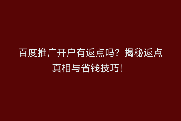 百度推广开户有返点吗？揭秘返点真相与省钱技巧！