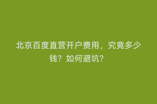 北京百度直营开户费用，究竟多少钱？如何避坑？
