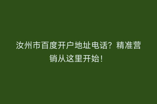 汝州市百度开户地址电话？精准营销从这里开始！