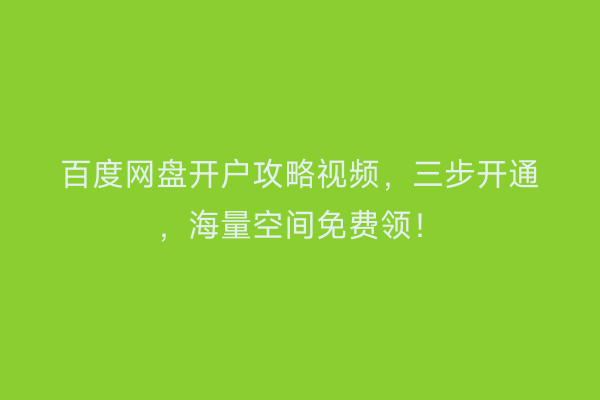 百度网盘开户攻略视频，三步开通，海量空间免费领！