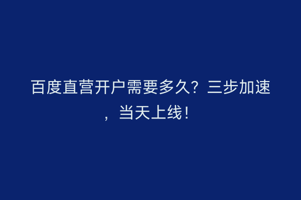 百度直营开户需要多久？三步加速，当天上线！