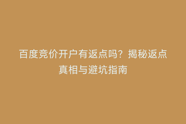 百度竞价开户有返点吗?揭秘返点真相与避坑指南