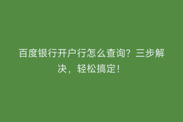 百度银行开户行怎么查询？三步解决，轻松搞定！