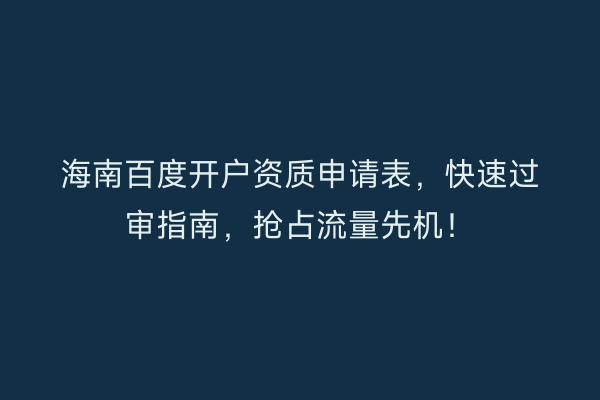 海南百度开户资质申请表，快速过审指南，抢占流量先机！