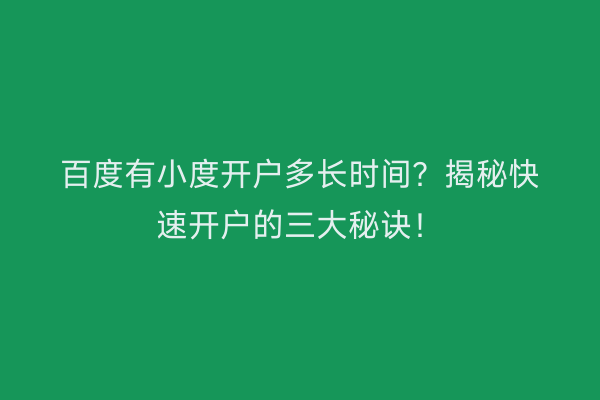百度有小度开户多长时间？揭秘快速开户的三大秘诀！