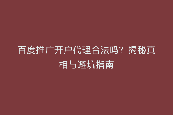 百度推广开户代理合法吗？揭秘真相与避坑指南