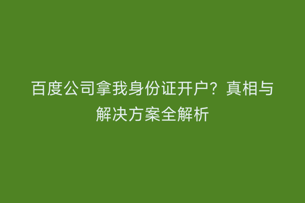 百度公司拿我身份证开户？真相与解决方案全解析
