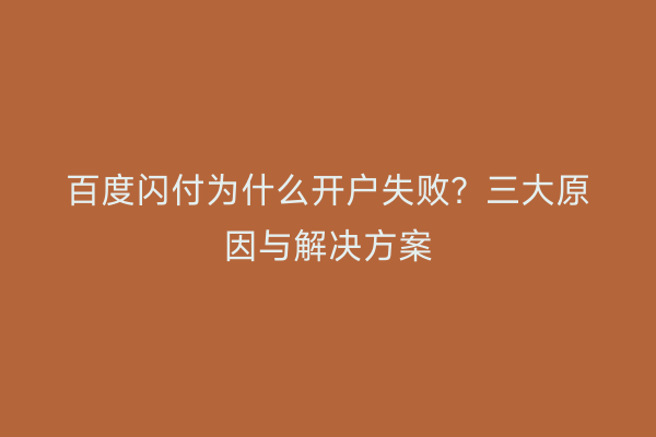 百度闪付为什么开户失败？三大原因与解决方案