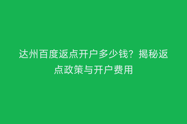 达州百度返点开户多少钱？揭秘返点政策与开户费用