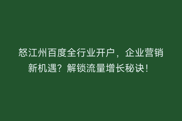 怒江州百度全行业开户，企业营销新机遇？解锁流量增长秘诀！