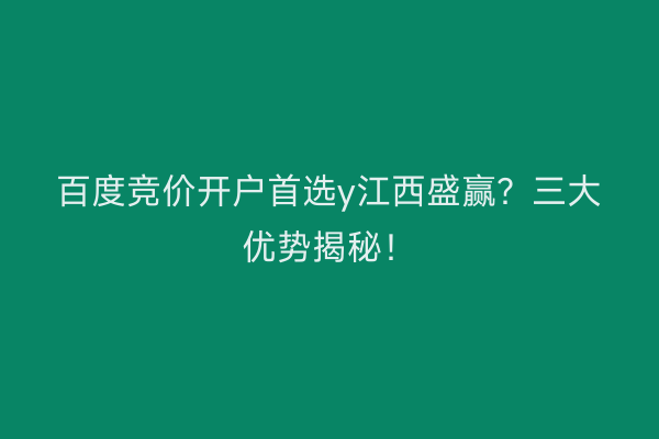 百度竞价开户首选y江西盛赢？三大优势揭秘！
