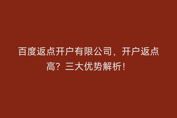 百度返点开户有限公司，开户返点高？三大优势解析！