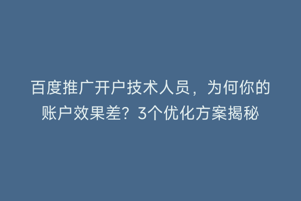 百度推广开户技术人员，为何你的账户效果差？3个优化方案揭秘