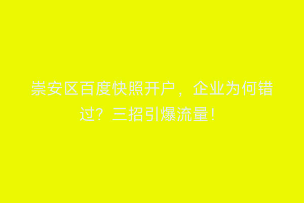 崇安区百度快照开户，企业为何错过？三招引爆流量！