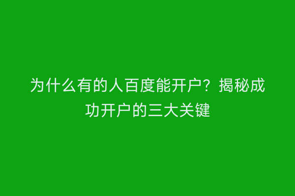 为什么有的人百度能开户？揭秘成功开户的三大关键