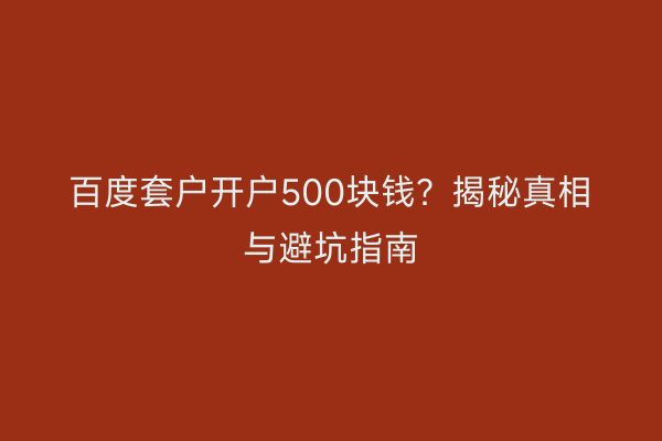 百度套户开户500块钱？揭秘真相与避坑指南