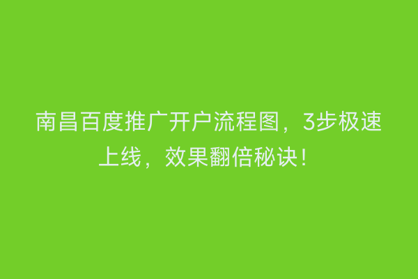 南昌百度推广开户流程图，3步极速上线，效果翻倍秘诀！