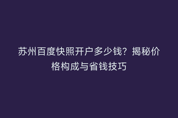 苏州百度快照开户多少钱？揭秘价格构成与省钱技巧
