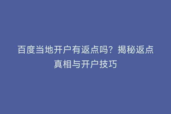 百度当地开户有返点吗？揭秘返点真相与开户技巧