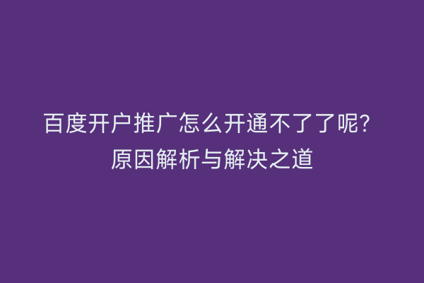 百度开户推广怎么开通不了了呢？原因解析与解决之道