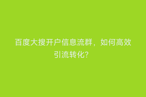 百度大搜开户信息流群，如何高效引流转化？