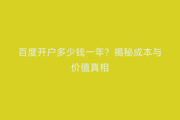 百度开户多少钱一年？揭秘成本与价值真相