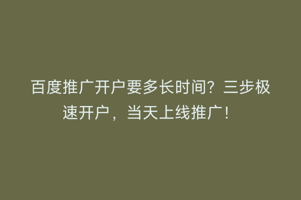 百度推广开户要多长时间？三步极速开户，当天上线推广！