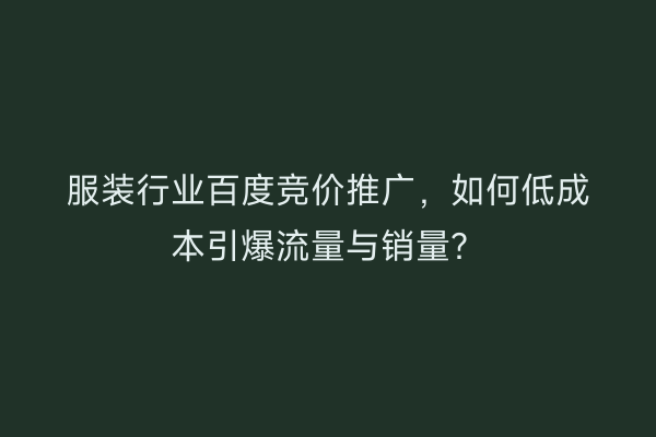 服装行业百度竞价推广，如何低成本引爆流量与销量？