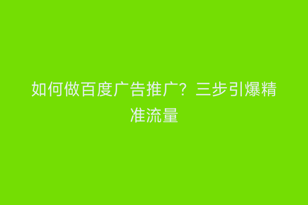 如何做百度广告推广？三步引爆精准流量