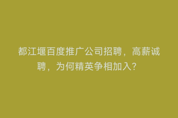 都江堰百度推广公司招聘，高薪诚聘，为何精英争相加入？