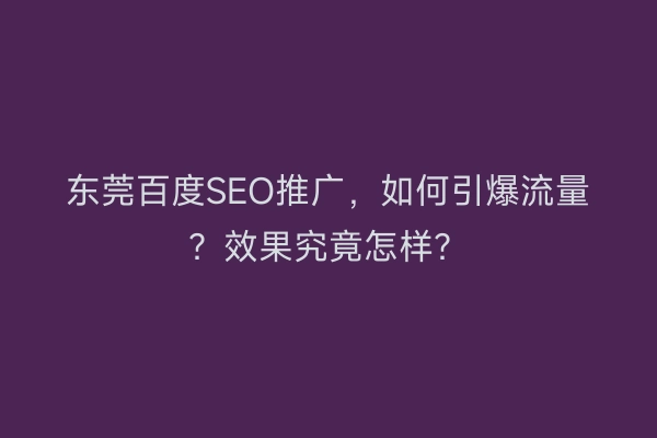 东莞百度SEO推广，如何引爆流量？效果究竟怎样？
