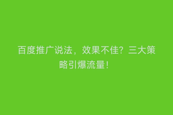 百度推广说法，效果不佳？三大策略引爆流量！