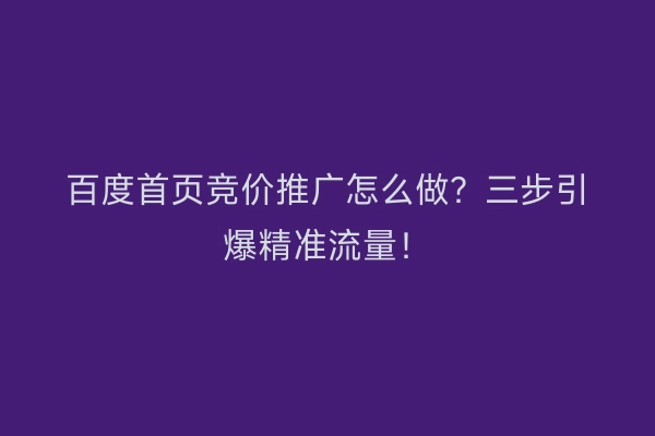 百度首页竞价推广怎么做？三步引爆精准流量！