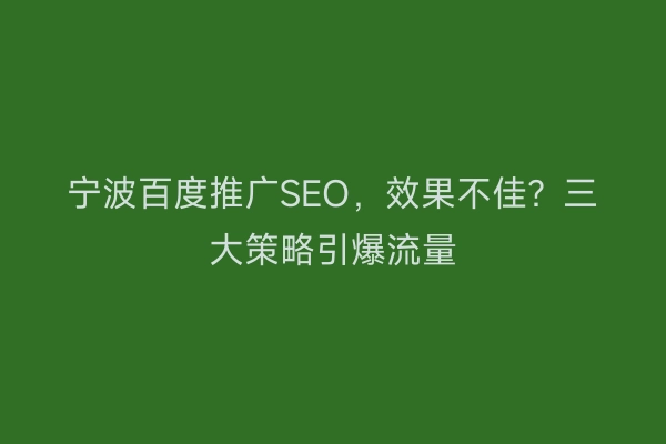 宁波百度推广SEO，效果不佳？三大策略引爆流量