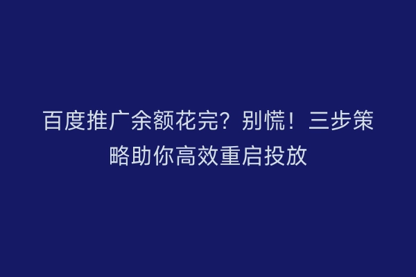 百度推广余额花完？别慌！三步策略助你高效重启投放