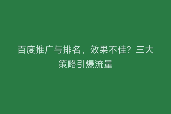 百度推广与排名，效果不佳？三大策略引爆流量