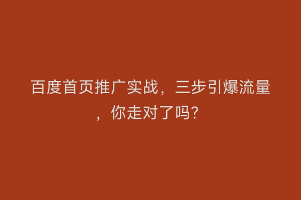 百度首页推广实战，三步引爆流量，你走对了吗？