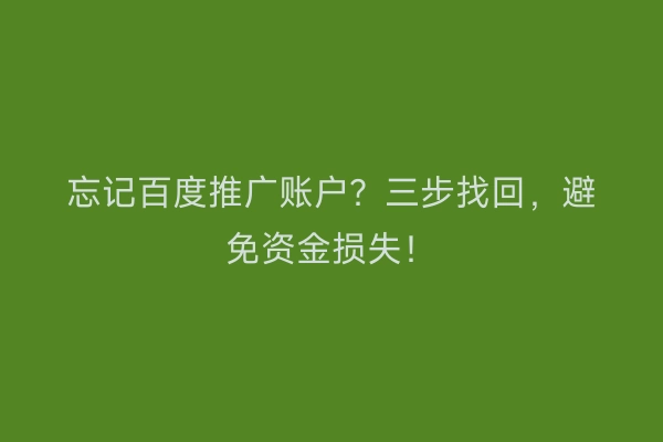 忘记百度推广账户？三步找回，避免资金损失！