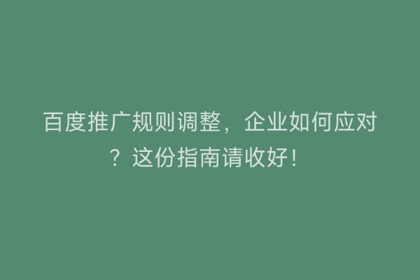 百度推广规则调整，企业如何应对？这份指南请收好！